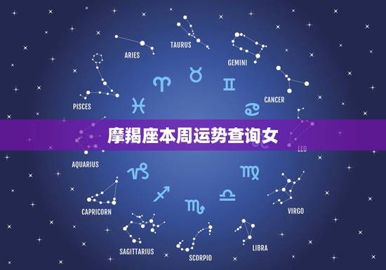 摩羯座本周运势查询女，女摩羯座今日运势