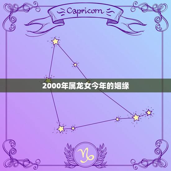 2000年属龙女今年的姻缘 2000年属龙女今年能终成眷属吗