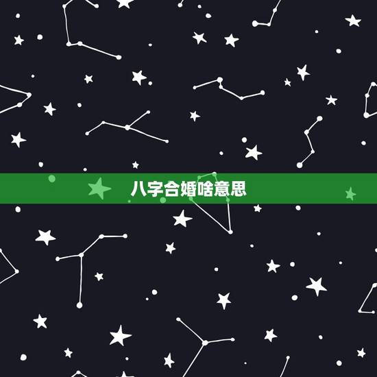 八字合婚啥意思，八字合婚是什么意思、有人知道吗？