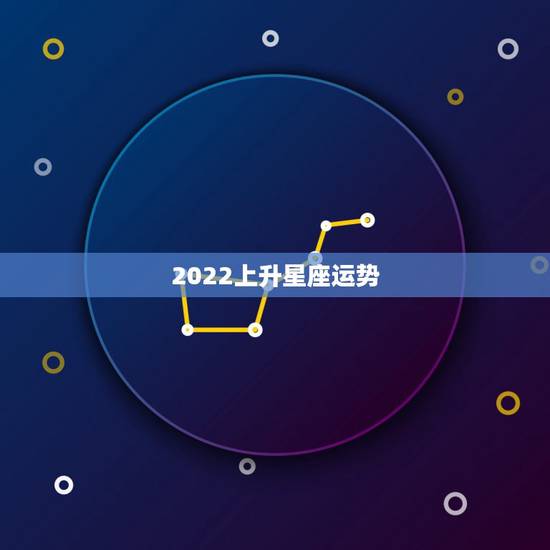 2022上升星座运势，可否帮我算下太阳月亮上升星座以及运势之类的