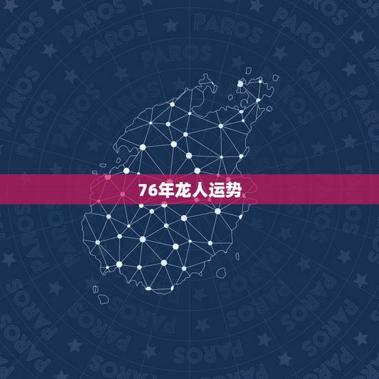 76年龙人运势,76年出生今年运势 76年龙人运势,76年出生今年运势