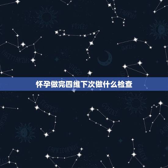 怀孕做完四维下次做什么检查,我孕25周做了四维彩超,医生说宝宝挺健康的 怀孕做完四维下次做什么检查,我孕25周做了四维彩超,医生说宝宝挺健康的