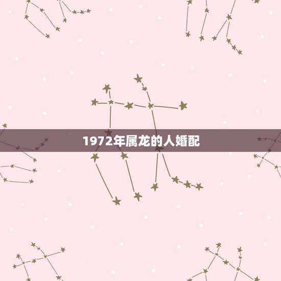 1972年属龙的人婚配，1976年属龙的婚配