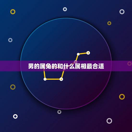 男的属兔的和什么属相最合适,属兔生肖和什么生肖配 男的属兔的和什么属相最合适,属兔生肖和什么生肖配