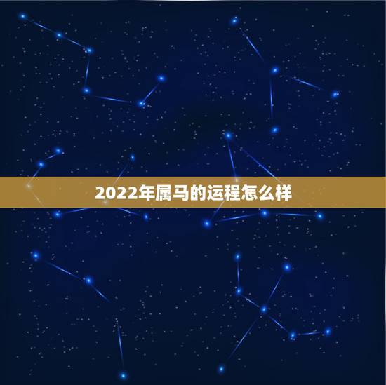 2022年属马的运程怎么样,2022属龙运程 2022年属马的运程怎么样,2022属龙运程