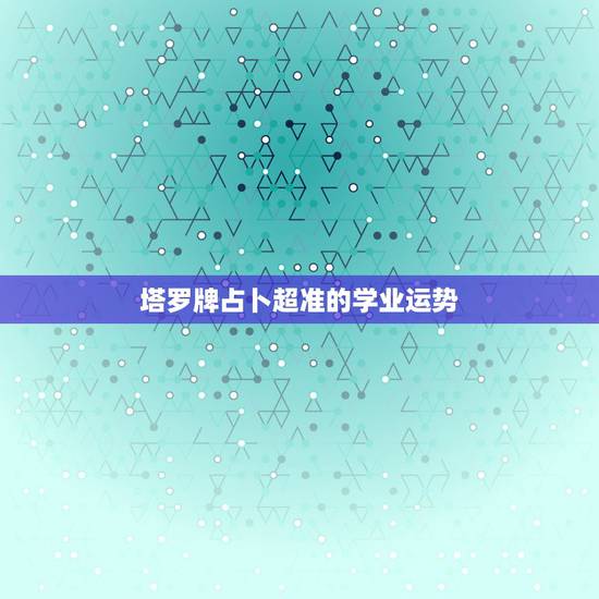 塔罗牌占卜超准的学业运势，塔罗牌预测学业准吗？