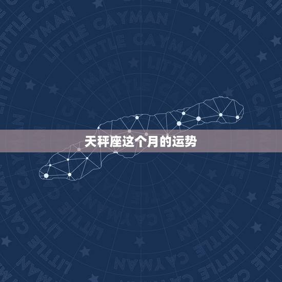天秤座这个月的运势，天秤座本月运势