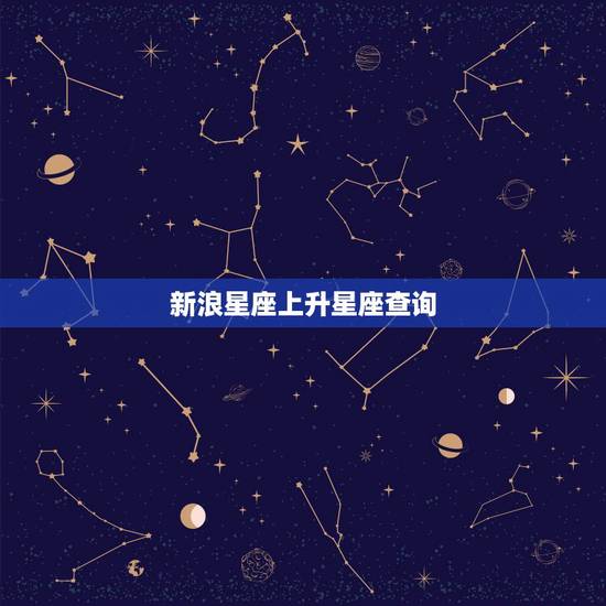 新浪星座上升星座查询,怎么使用上升星座查询表? 新浪星座上升星座查询,怎么使用上升星座查询表?