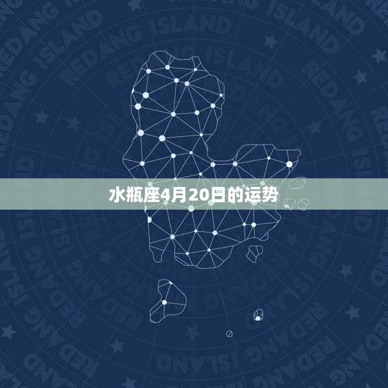 水瓶座4月20日的运势,水瓶座的运势 水瓶座4月20日的运势,水瓶座的运势