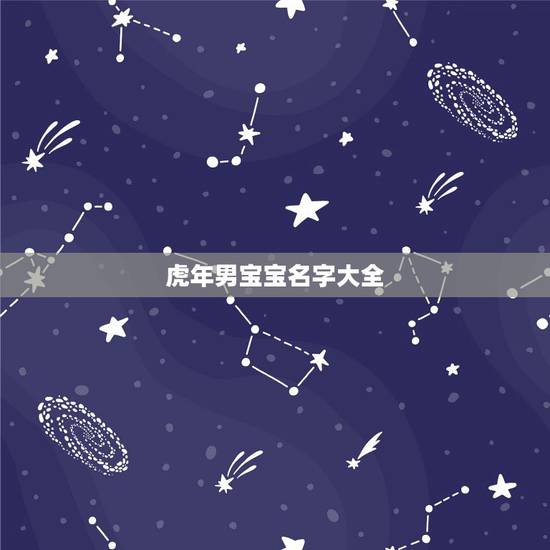 虎年男宝宝名字大全,牛年有创意的乳名 虎年男宝宝名字大全,牛年有创意的乳名