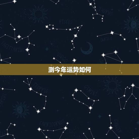 测今年运势如何,如何测算今年的运势啊? 测今年运势如何,如何测算今年的运势啊?