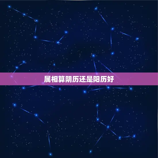属相算阴历还是阳历好