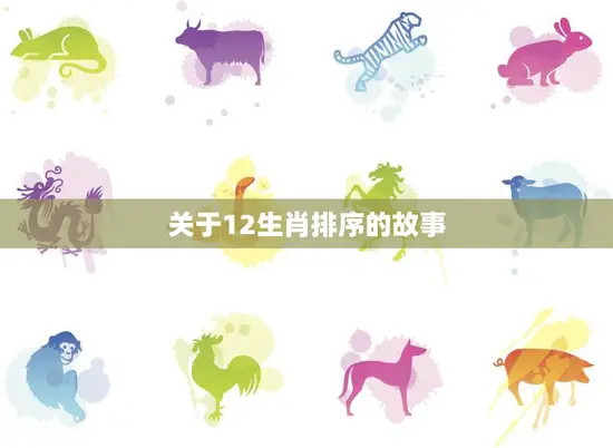 关于12生肖排序的故事(十二生肖的排名之谜) 关于12生肖排序的故事(十二生肖的排名之谜)