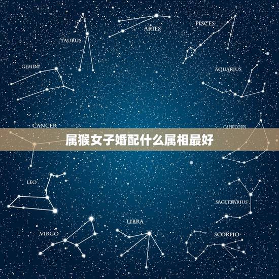 属猴女子婚配什么属相最好，属猴女孩找什么属相人结婚最好