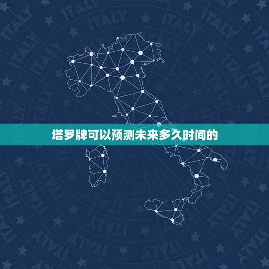 塔罗牌可以预测未来多久时间的,塔罗牌占卜预测多久的 塔罗牌可以预测未来多久时间的,塔罗牌占卜预测多久的