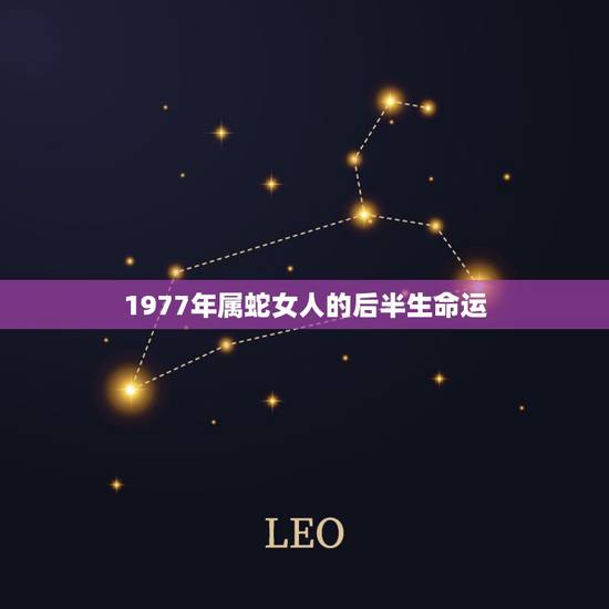 1977年属蛇女人的后半生命运,属蛇的女人生于77年2月20一生命运? 1977年属蛇女人的后半生命运,属蛇的女人生于77年2月20一生命运?