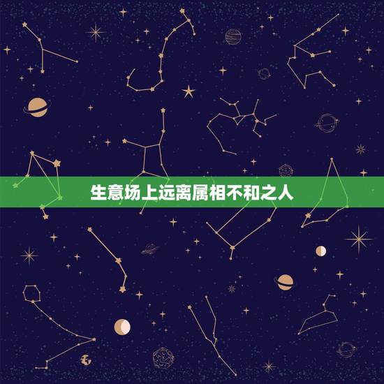 生意场上远离属相不和之人,不补,生肖不合的人在一起做生意有什么结果 生意场上远离属相不和之人,不补,生肖不合的人在一起做生意有什么结果