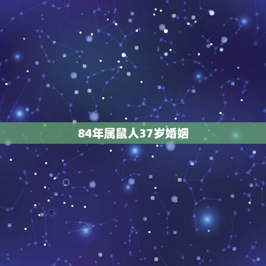 84年属鼠人37岁婚姻，84属鼠血光之灾