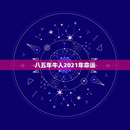 八五年牛人2021年命运，85年属牛2021年运势及运程每月运程