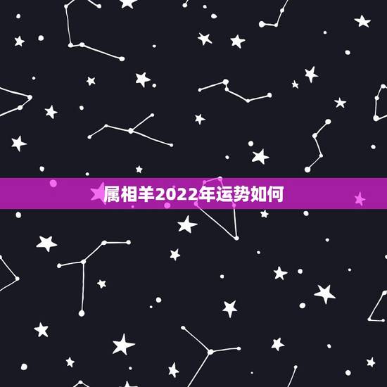 属相羊2022年运势如何，2022年属羊人的全年运势如何？