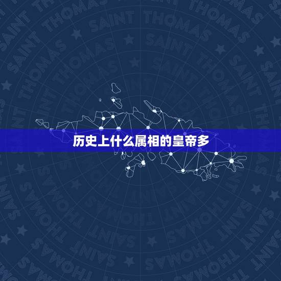 历史上什么属相的皇帝多,中国历史上当过皇帝最多的是什么生肖 历史上什么属相的皇帝多,中国历史上当过皇帝最多的是什么生肖