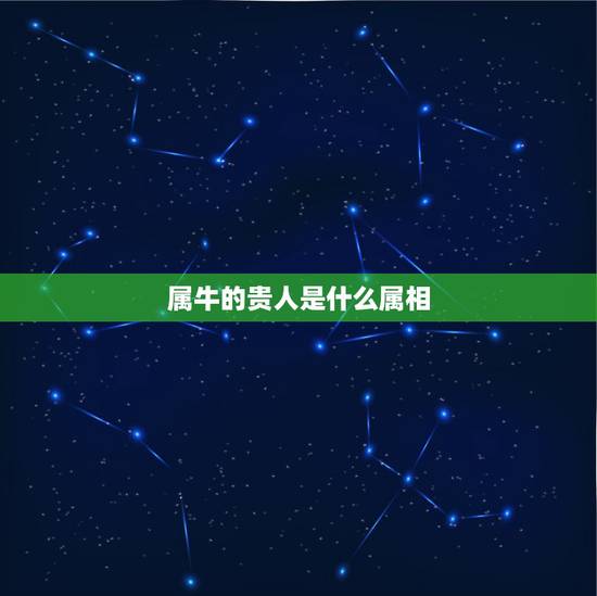 属牛的贵人是什么属相,牛的贵人属什么 属牛的贵人是什么属相,牛的贵人属什么