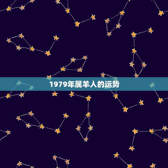 1979年属羊人的运势，1979属羊女一生三大劫