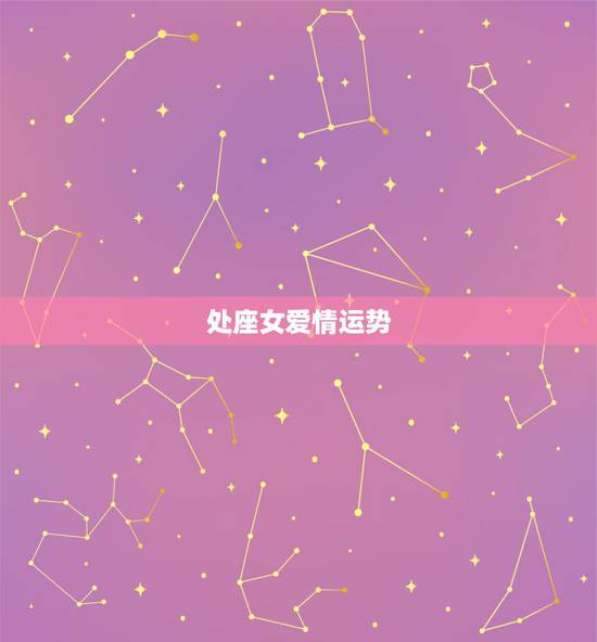 处座女爱情运势，处女座星座运势