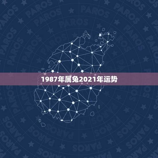 1987年属兔2021年运势，1987属兔2021年运势每月