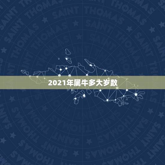 2021年属牛多大岁数，2021本命年多大年龄