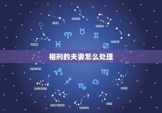 相刑的夫妻怎么处理,夫妻八字相刑 怎么化解 相刑的夫妻怎么处理,夫妻八字相刑 怎么化解