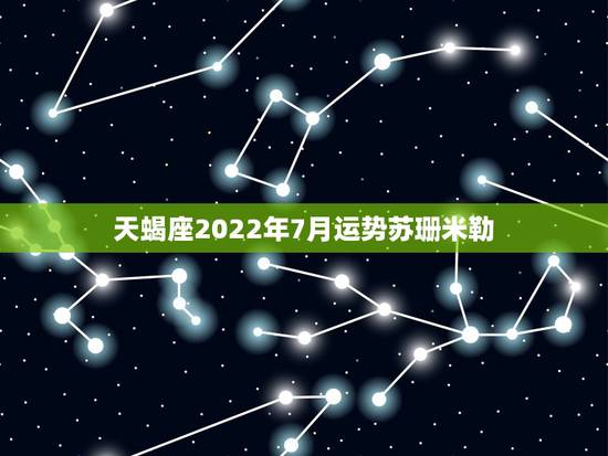 天蝎座2022年7月运势苏珊米勒,苏珊米勒2015天蝎座9月份完整运势 天蝎座2022年7月运势苏珊米勒,苏珊米勒2015天蝎座9月份完整运势