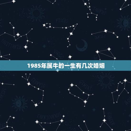 1985年属牛的一生有几次婚姻,属牛今年的运势,1985年属牛的人婚姻 1985年属牛的一生有几次婚姻,属牛今年的运势,1985年属牛的人婚姻