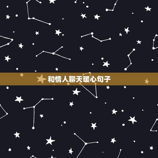 和情人聊天暖心句子,与情人的幽默话语 和情人聊天暖心句子,与情人的幽默话语