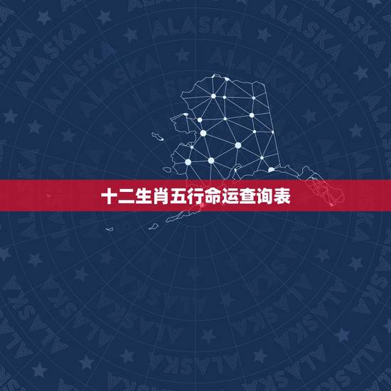 十二生肖五行命运查询表,十二生肖都是什么命 十二生肖五行命运查询表,十二生肖都是什么命