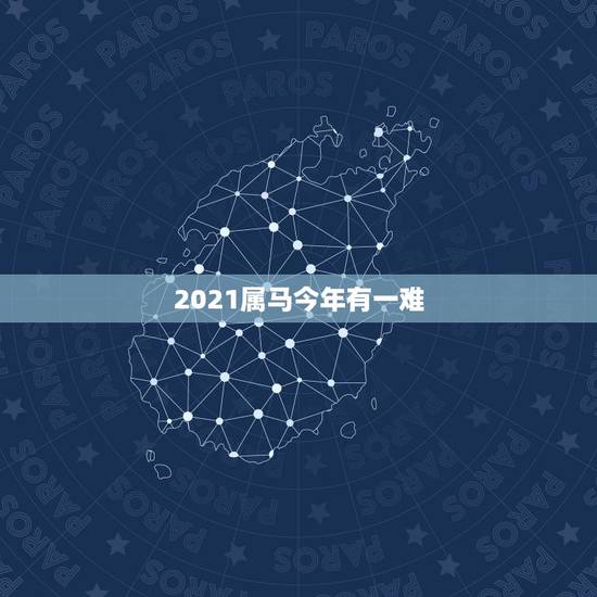 2021属马今年有一难,2021年属马犯太岁吗? 2021属马今年有一难,2021年属马犯太岁吗?