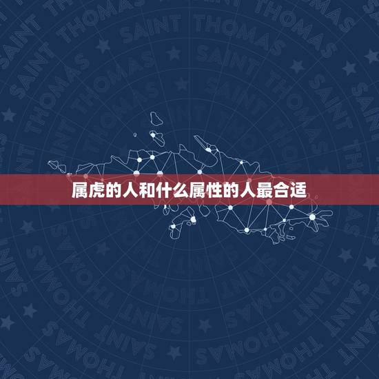 属虎的人和什么属性的人最合适，属虎的人适合找属什么属相的人