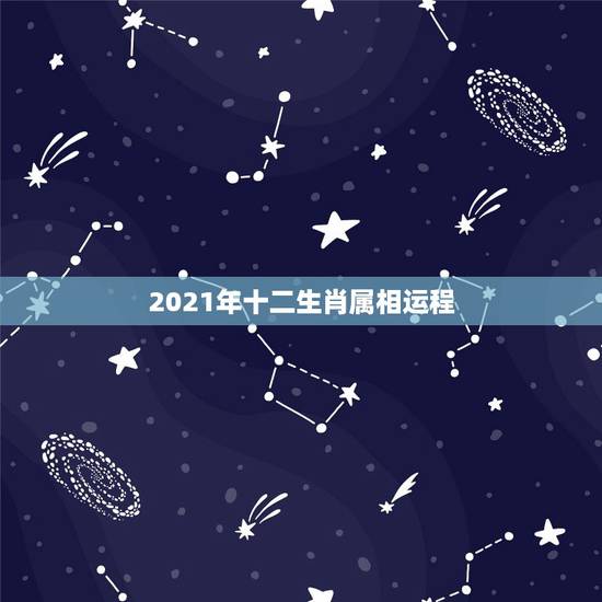 2021年十二生肖属相运程，2021年属相运势及运程