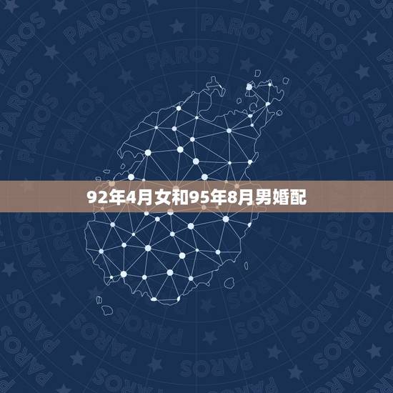 92年4月女和95年8月男婚配，92年女属猴的可以和95年男属猪的结婚