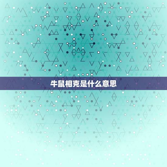 牛鼠相克是什么意思，相生相克是什么意思