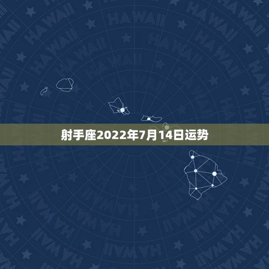 射手座2022年7月14日运势,射手座今年运势 射手座2022年7月14日运势,射手座今年运势