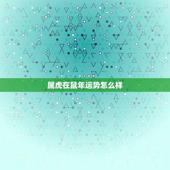 属虎在鼠年运势怎么样,属鸡人鼠年运势怎么样 属虎在鼠年运势怎么样,属鸡人鼠年运势怎么样