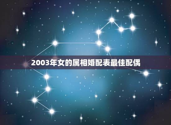 2003年女的属相婚配表最佳配偶，女属蛇的属相婚配表