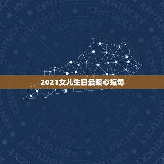 2021女儿生日最暖心短句，祝福女儿生日的话语，句句暖人心