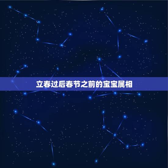 立春过后春节之前的宝宝属相,属相划分是以春节划分还是以立春划分? 立春过后春节之前的宝宝属相,属相划分是以春节划分还是以立春划分?