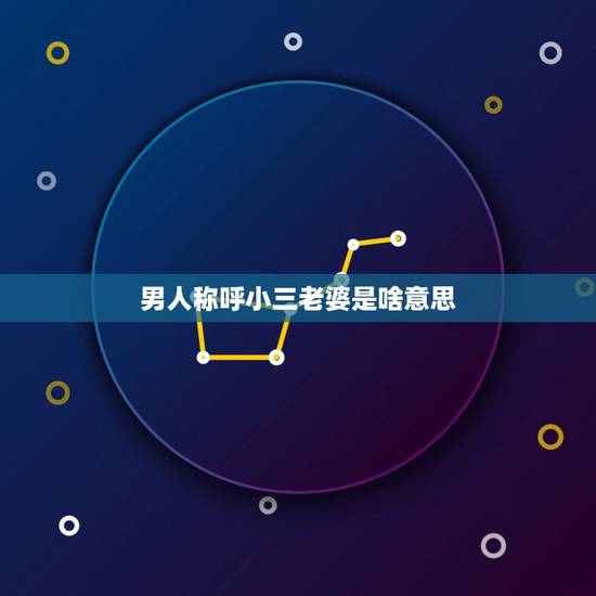 男人称呼小三老婆是啥意思,出轨男人,在小三面前称自己老婆为她是什么意思 男人称呼小三老婆是啥意思,出轨男人,在小三面前称自己老婆为她是什么意思