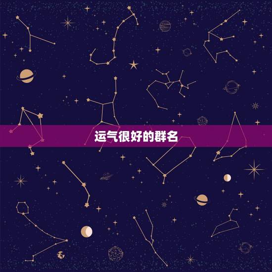 运气很好的群名,表示招财好运气的微信名有哪些? 运气很好的群名,表示招财好运气的微信名有哪些?