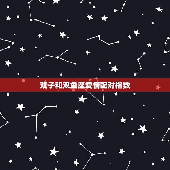 双子和双鱼座爱情配对指数,双子座和双鱼座相配吗? 双子和双鱼座爱情配对指数,双子座和双鱼座相配吗?
