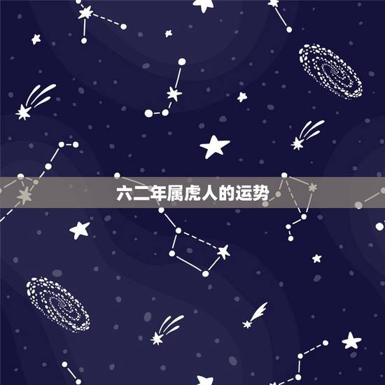 六二年属虎人的运势，62年虎2022 年各月财运