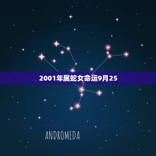 2001年属蛇女命运9月25,2001年蛇女一生命运 2001年属蛇女命运9月25,2001年蛇女一生命运